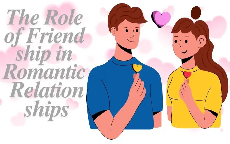 The Role of Friendship in Romantic Relationships